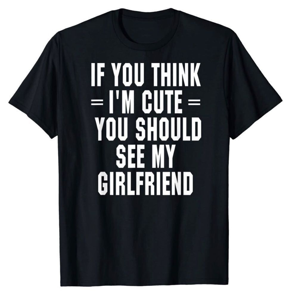 NWT If You Think I'm Cute You Should See My Girlfriend T Shirt